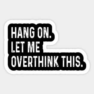 funny saying Hang on. Let me overthink this. Sticker